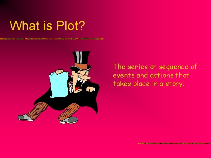 What is Plot? The series or sequence of events and actions that takes place