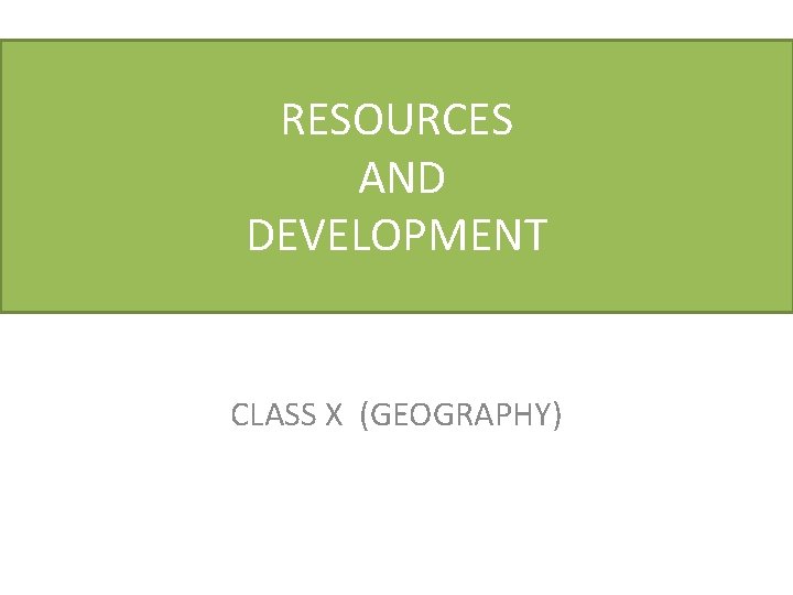 RESOURCES AND DEVELOPMENT CLASS X (GEOGRAPHY) 