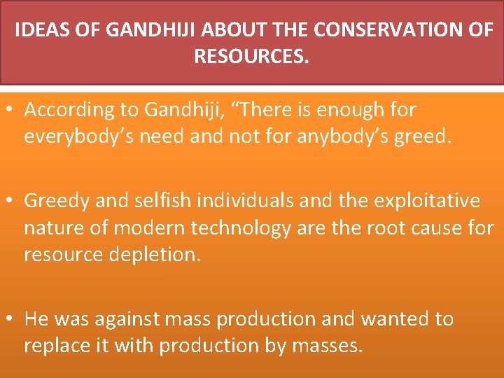 IDEAS OF GANDHIJI ABOUT THE CONSERVATION OF RESOURCES. • According to Gandhiji, “There is