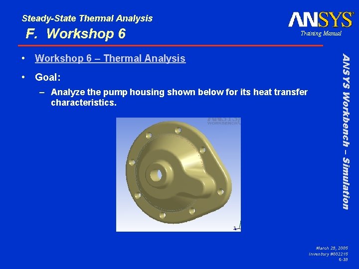 Steady-State Thermal Analysis F. Workshop 6 Training Manual • Goal: – Analyze the pump Steady-State Thermal Analysis F. Workshop 6 Training Manual • Goal: – Analyze the pump