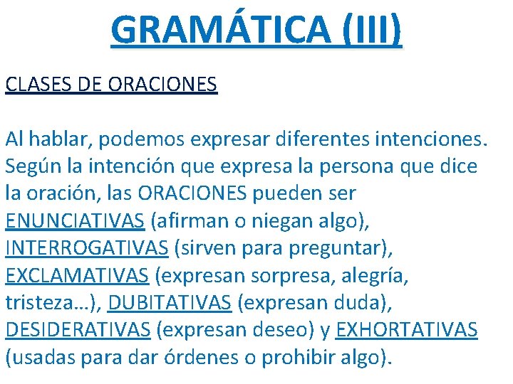 GRAMÁTICA (III) CLASES DE ORACIONES Al hablar, podemos expresar diferentes intenciones. Según la intención