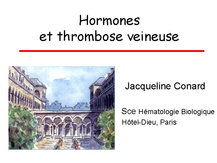 Hormones et thrombose veineuse Jacqueline Conard Sce Hématologie Biologique Hôtel-Dieu, Paris 