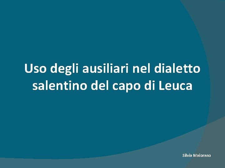 Uso degli ausiliari nel dialetto salentino del capo di Leuca Silvia Maiorano 