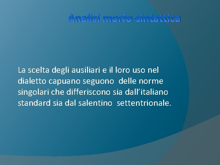 Analisi morfo-sintattica La scelta degli ausiliari e il loro uso nel dialetto capuano seguono