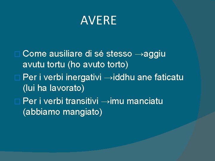 AVERE � Come ausiliare di sé stesso →aggiu avutu tortu (ho avuto torto) �