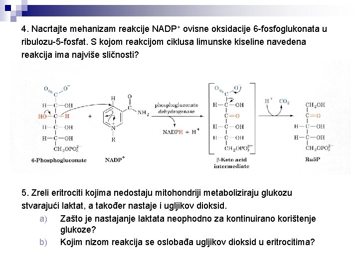 4. Nacrtajte mehanizam reakcije NADP+ ovisne oksidacije 6 -fosfoglukonata u ribulozu-5 -fosfat. S kojom