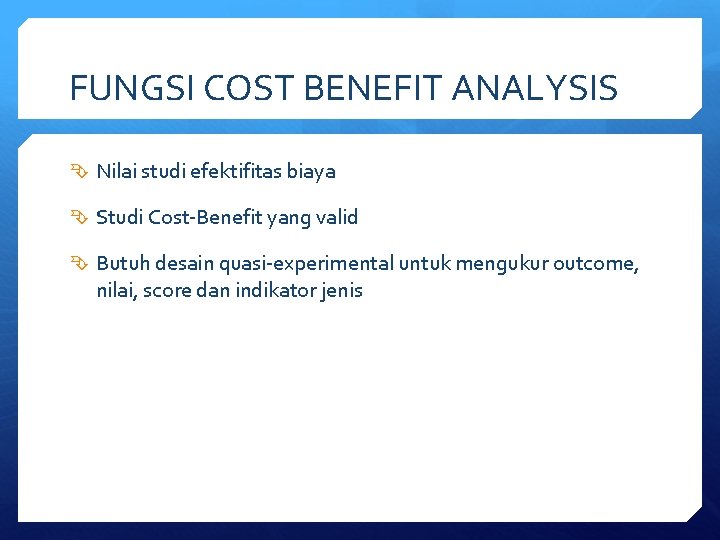 FUNGSI COST BENEFIT ANALYSIS Nilai studi efektifitas biaya Studi Cost-Benefit yang valid Butuh desain