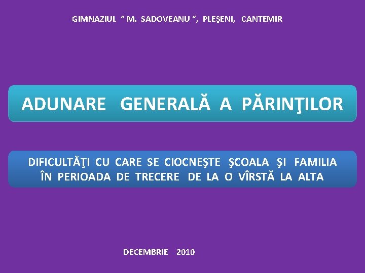 GIMNAZIUL “ M. SADOVEANU “, PLEŞENI, CANTEMIR ADUNARE GENERALĂ A PĂRINŢILOR DIFICULTĂŢI CU CARE