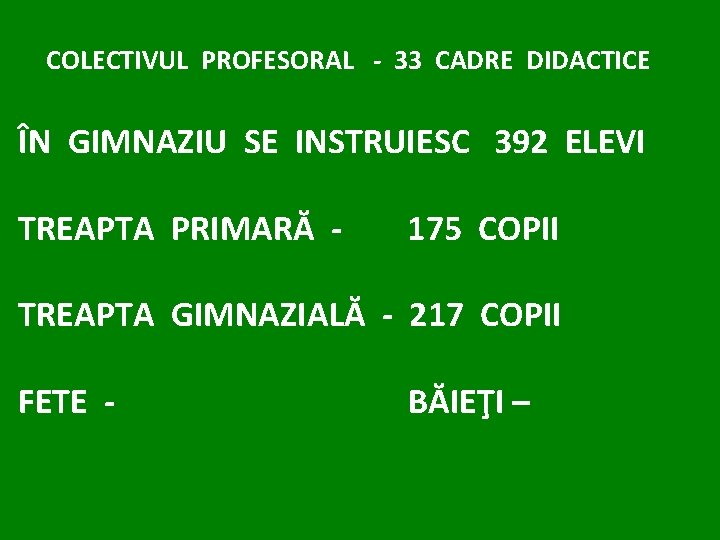 COLECTIVUL PROFESORAL - 33 CADRE DIDACTICE ÎN GIMNAZIU SE INSTRUIESC 392 ELEVI TREAPTA PRIMARĂ