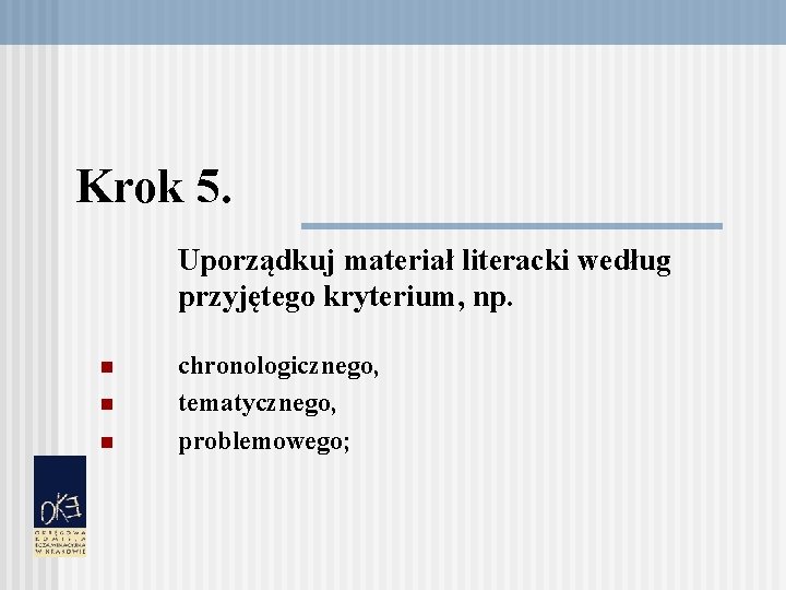 Krok 5. Uporządkuj materiał literacki według przyjętego kryterium, np. n n n chronologicznego, tematycznego,