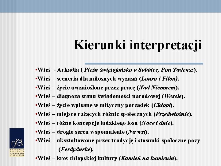 Kierunki interpretacji • Wieś - Arkadia ( Pieśn świętojańska o Sobótce, Pan Tadeusz). •