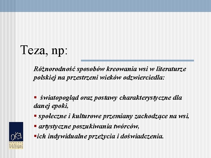 Teza, np: Różnorodność sposobów kreowania wsi w literaturze polskiej na przestrzeni wieków odzwierciedla: §