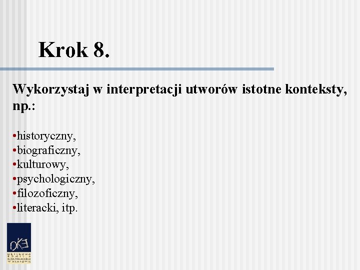 Krok 8. Wykorzystaj w interpretacji utworów istotne konteksty, np. : • historyczny, • biograficzny,