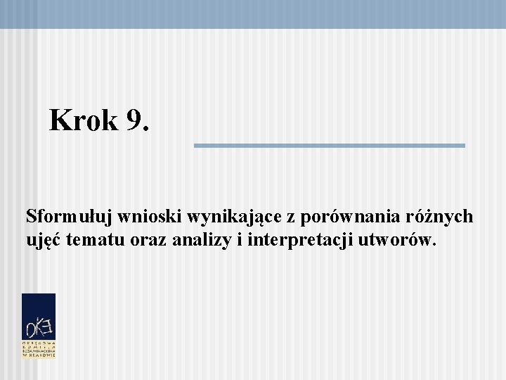 Krok 9. Sformułuj wnioski wynikające z porównania różnych ujęć tematu oraz analizy i interpretacji