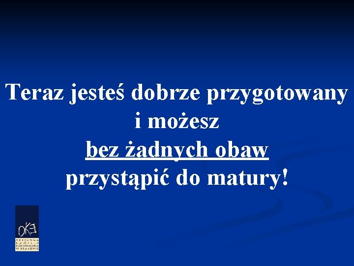 Teraz jesteś dobrze przygotowany i możesz bez żadnych obaw przystąpić do matury! 