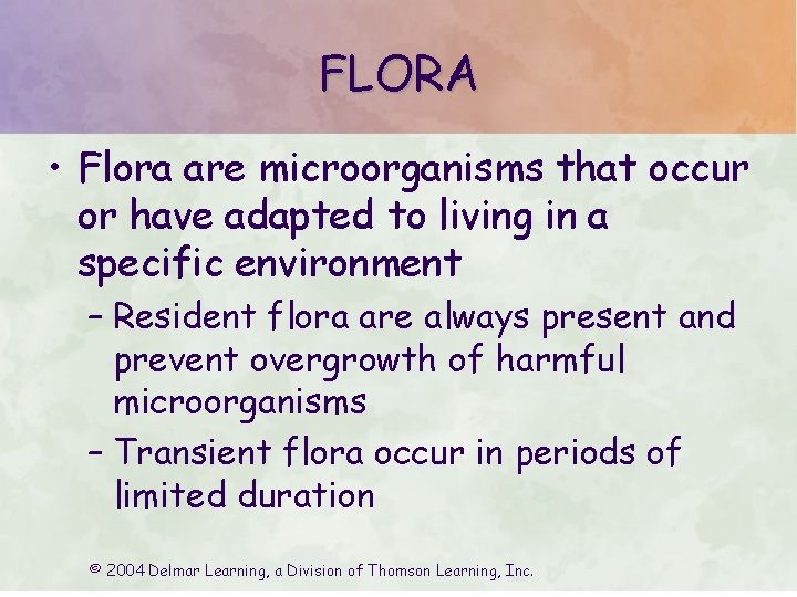 FLORA • Flora are microorganisms that occur or have adapted to living in a