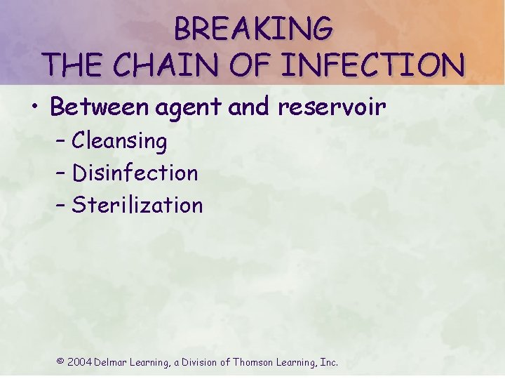 BREAKING THE CHAIN OF INFECTION • Between agent and reservoir – Cleansing – Disinfection