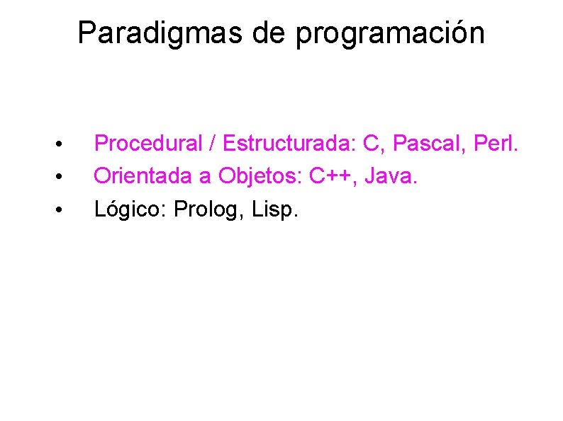 Paradigmas de programación • • • Procedural / Estructurada: C, Pascal, Perl. Orientada a