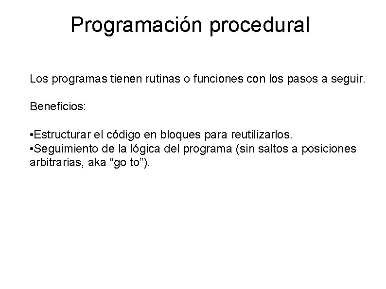 Programación procedural Los programas tienen rutinas o funciones con los pasos a seguir. Beneficios: