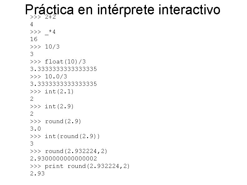 Práctica en intérprete interactivo >>> 2+2 4 >>> _*4 16 >>> 10/3 3 >>>