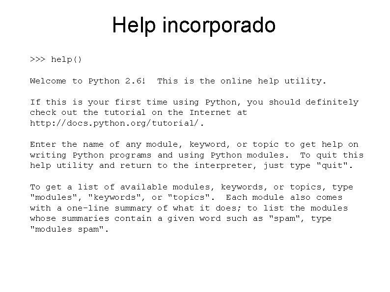 Help incorporado >>> help() Welcome to Python 2. 6! This is the online help