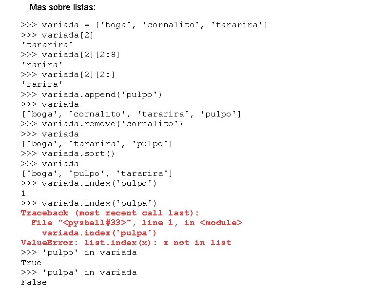 Mas sobre listas: >>> variada = ['boga', 'cornalito', 'tararira'] >>> variada[2] 'tararira' >>> variada[2][2: