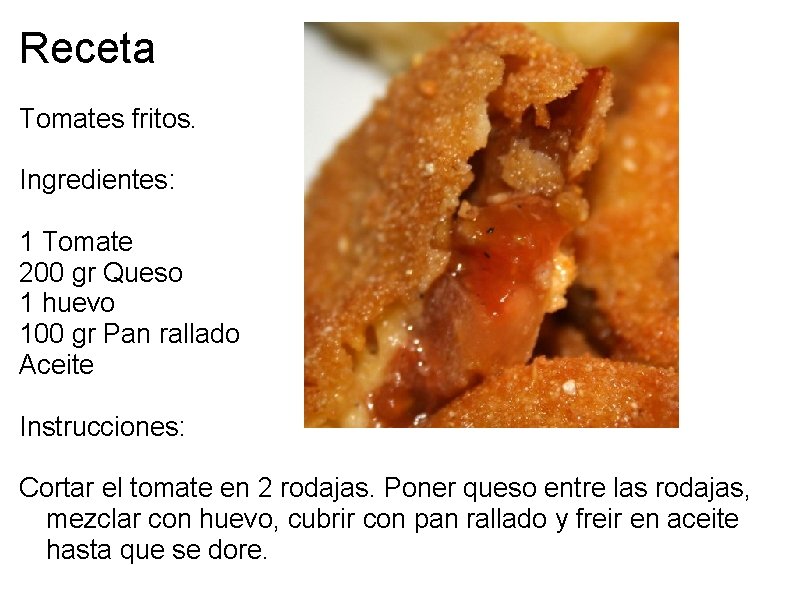 Receta Tomates fritos. Ingredientes: 1 Tomate 200 gr Queso 1 huevo 100 gr Pan
