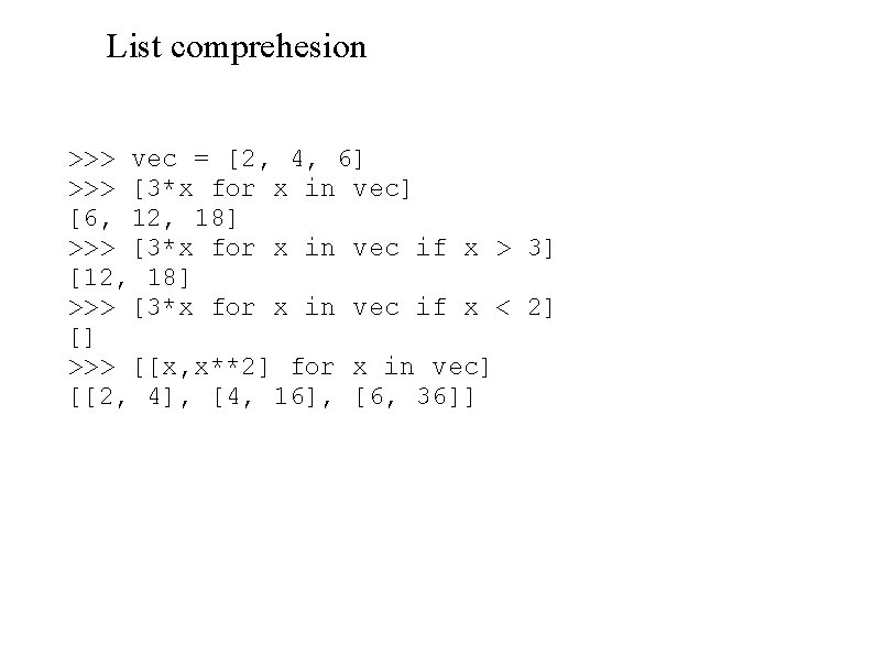 List comprehesion >>> vec = [2, 4, 6] >>> [3*x for x in vec]