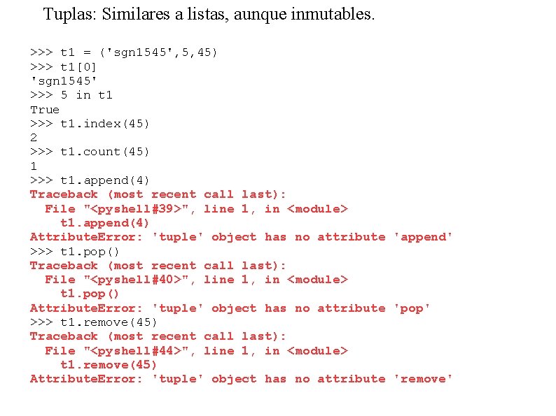 Tuplas: Similares a listas, aunque inmutables. >>> t 1 = ('sgn 1545', 5, 45)