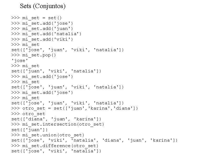 Sets (Conjuntos) >>> mi_set = set() >>> mi_set. add('jose') >>> mi_set. add('juan') >>> mi_set.