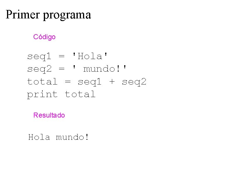 Primer programa Código seq 1 = 'Hola' seq 2 = ' mundo!' total =