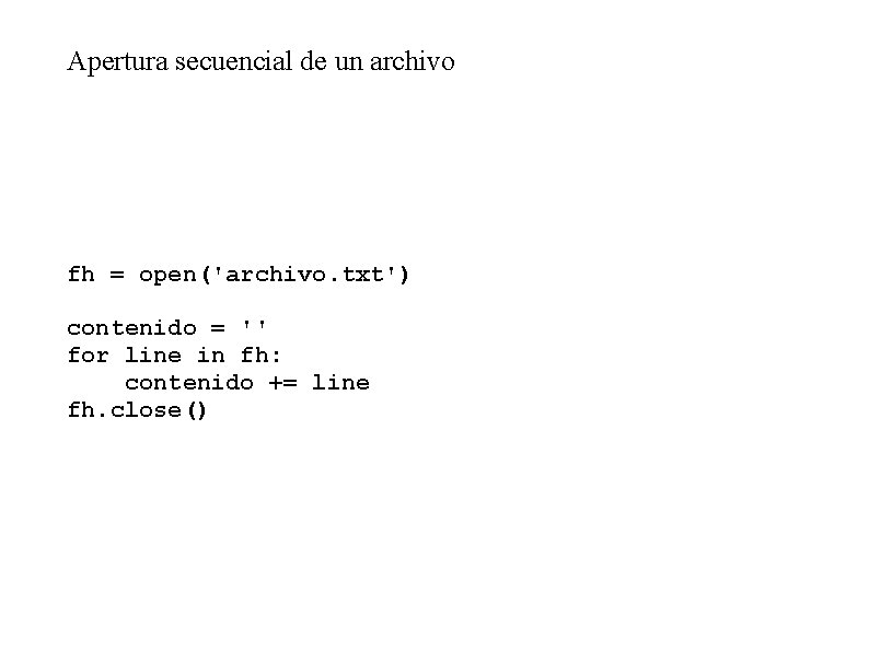 Apertura secuencial de un archivo fh = open('archivo. txt') contenido = '' for line
