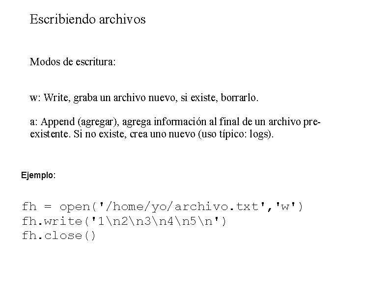 Escribiendo archivos Modos de escritura: w: Write, graba un archivo nuevo, si existe, borrarlo.