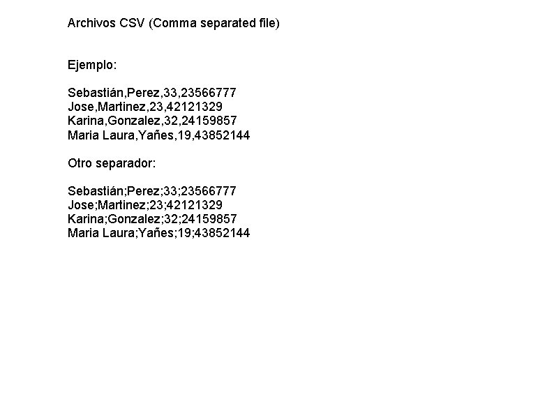 Archivos CSV (Comma separated file) Ejemplo: Sebastián, Perez, 33, 23566777 Jose, Martinez, 23, 42121329