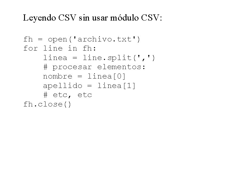 Leyendo CSV sin usar módulo CSV: fh = open('archivo. txt') for line in fh: