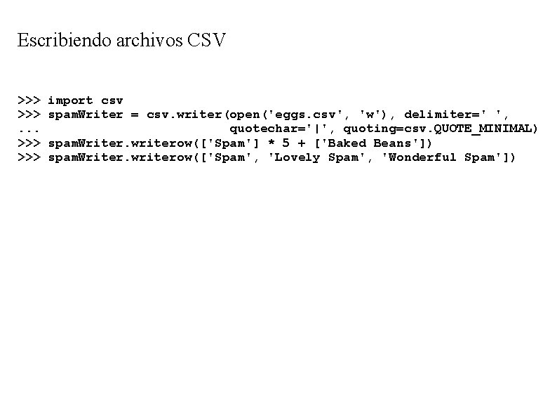 Escribiendo archivos CSV >>>. . . >>> import csv spam. Writer = csv. writer(open('eggs.