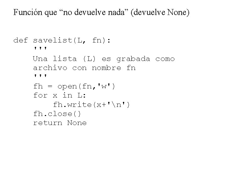 Función que “no devuelve nada” (devuelve None) def savelist(L, fn): ''' Una lista (L)