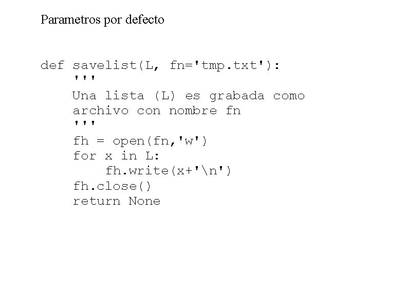 Parametros por defecto def savelist(L, fn='tmp. txt'): ''' Una lista (L) es grabada como