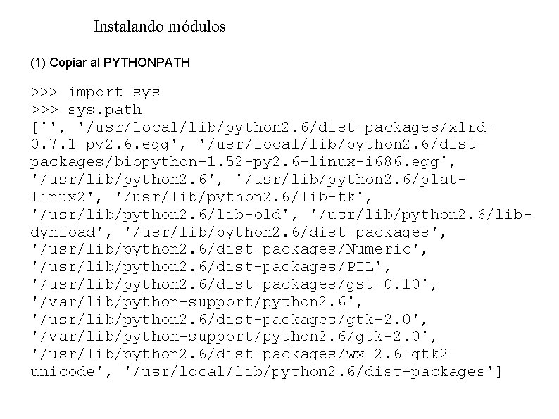 Instalando módulos (1) Copiar al PYTHONPATH >>> import sys >>> sys. path ['', '/usr/local/lib/python