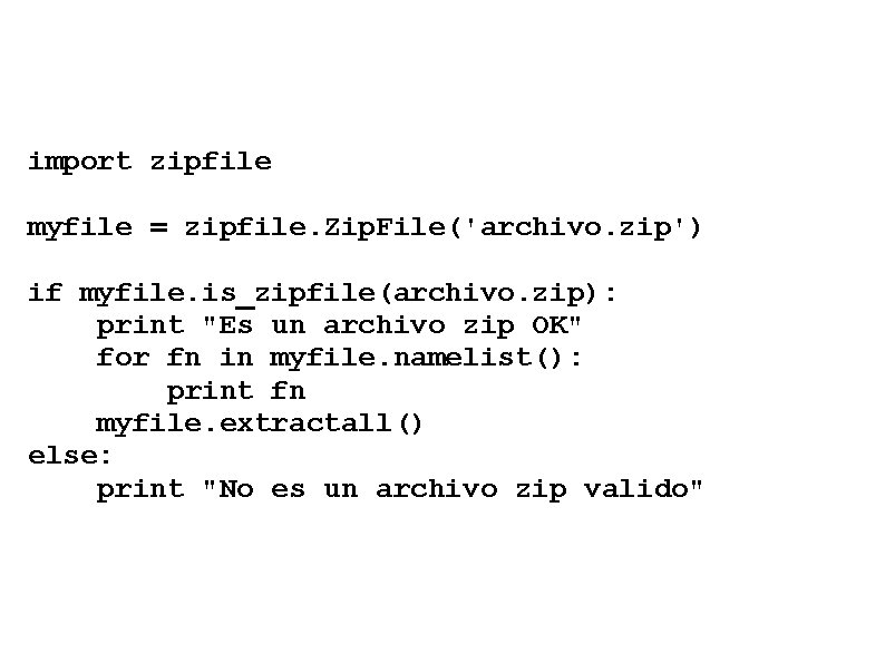 import zipfile myfile = zipfile. Zip. File('archivo. zip') if myfile. is_zipfile(archivo. zip): print "Es