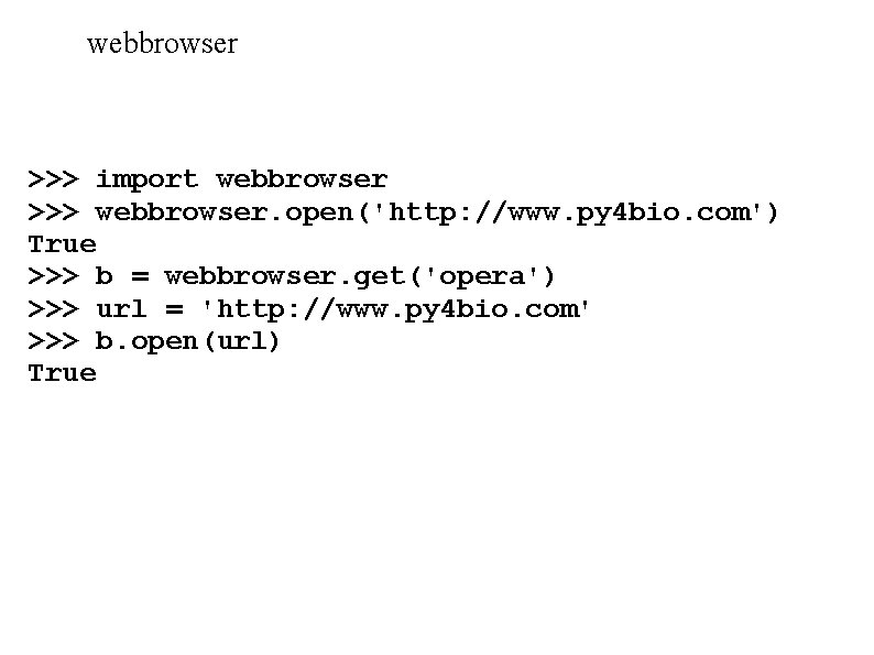 webbrowser >>> import webbrowser >>> webbrowser. open('http: //www. py 4 bio. com') True >>>