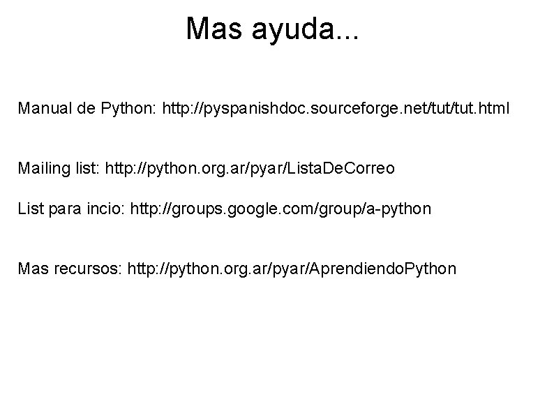 Mas ayuda. . . Manual de Python: http: //pyspanishdoc. sourceforge. net/tut. html Mailing list: