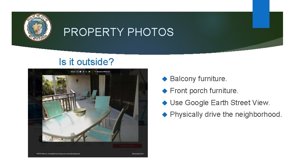 PROPERTY PHOTOS Is it outside? Balcony furniture. Front porch furniture. Use Google Earth Street