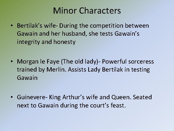Minor Characters • Bertilak’s wife- During the competition between Gawain and her husband, she