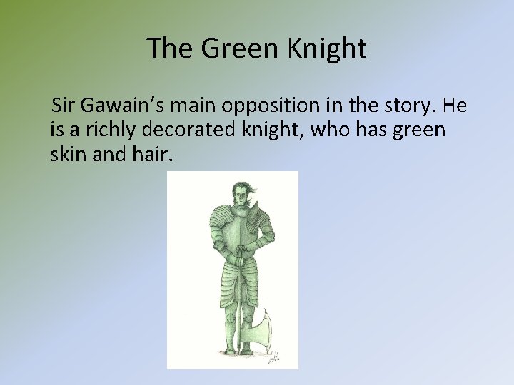The Green Knight Sir Gawain’s main opposition in the story. He is a richly