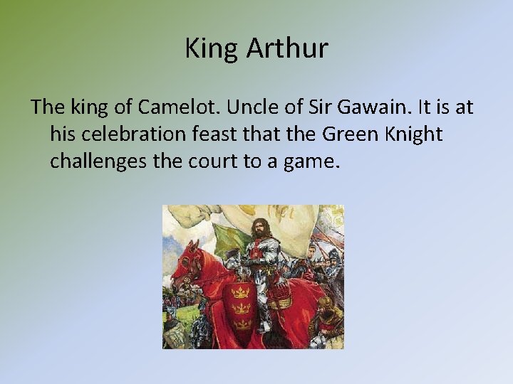 King Arthur The king of Camelot. Uncle of Sir Gawain. It is at his