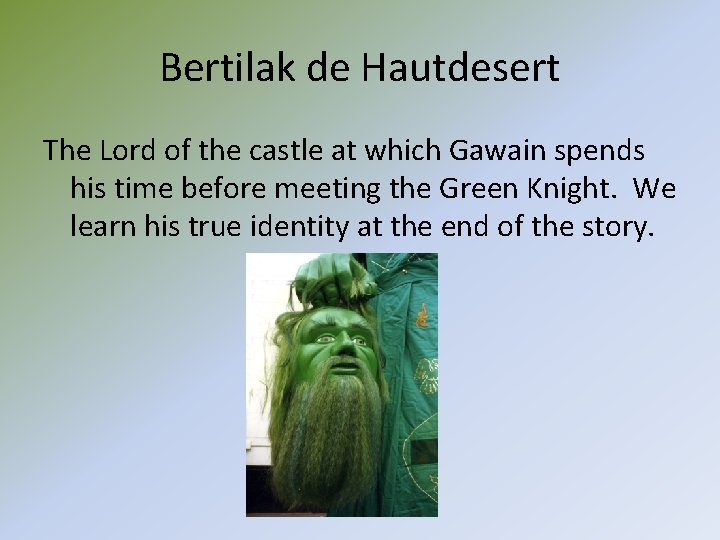 Bertilak de Hautdesert The Lord of the castle at which Gawain spends his time