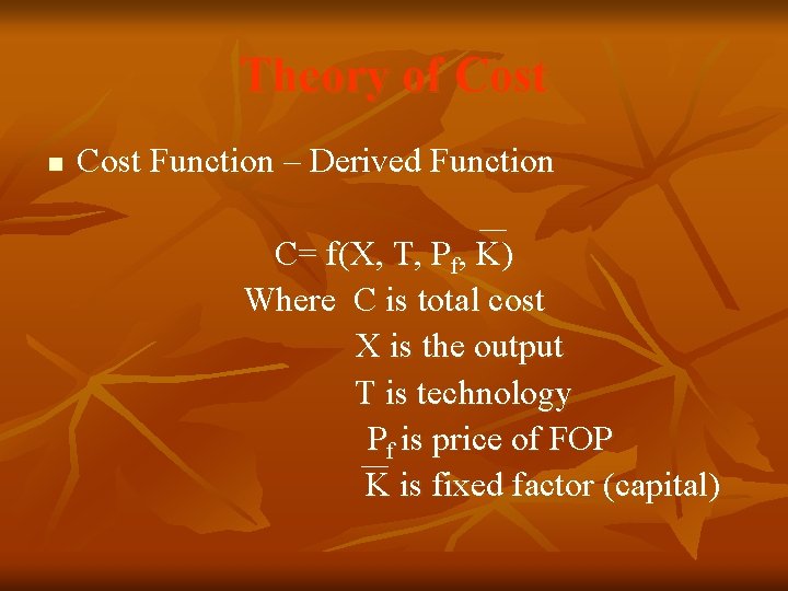 Theory of Cost n Cost Function – Derived Function C= f(X, T, Pf, K) Theory of Cost n Cost Function – Derived Function C= f(X, T, Pf, K)