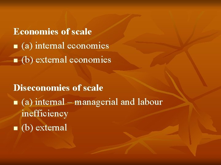 Economies of scale n (a) internal economies n (b) external economies Diseconomies of scale Economies of scale n (a) internal economies n (b) external economies Diseconomies of scale