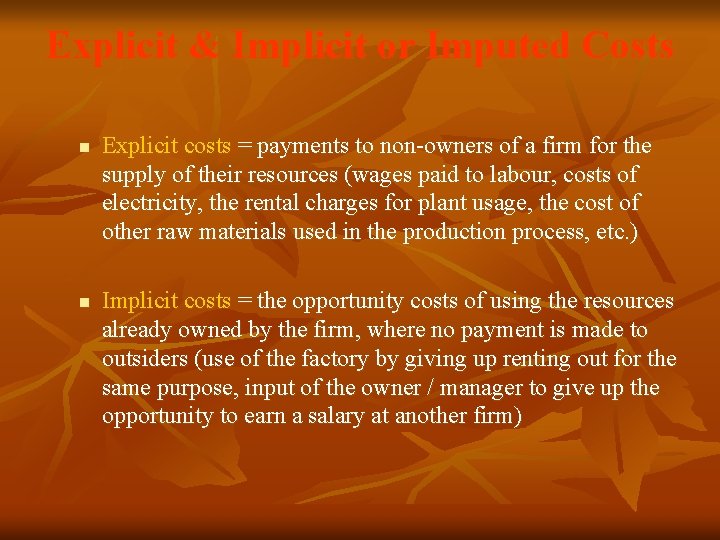 Explicit & Implicit or Imputed Costs n n Explicit costs = payments to non-owners Explicit & Implicit or Imputed Costs n n Explicit costs = payments to non-owners